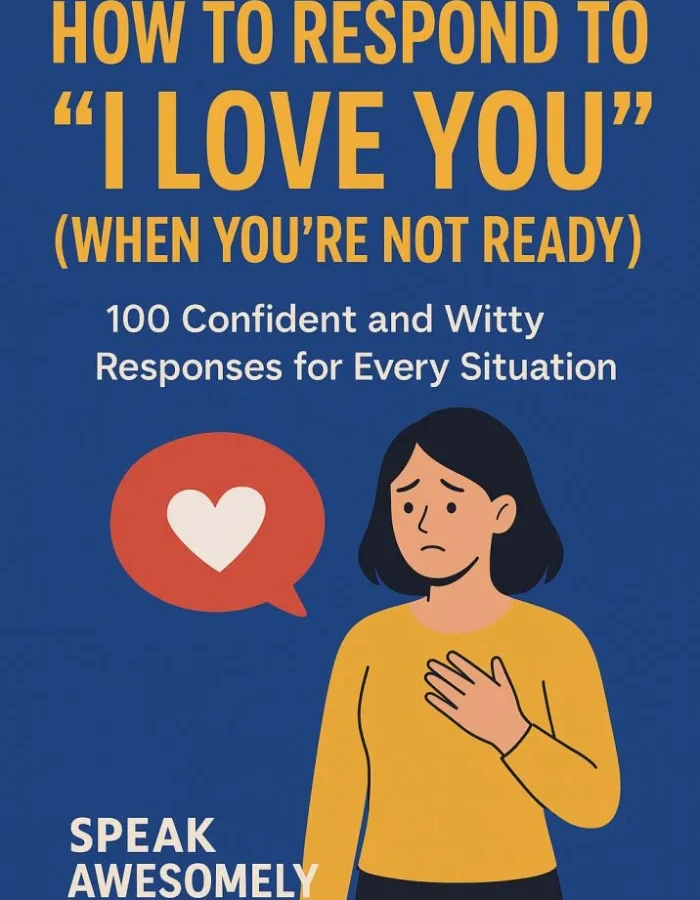 100 Smart & Heart-Savvy Responses to ‘I Love You’ (When You’re Not Ready) – Speak Awesomely’s Essential Communication Guide